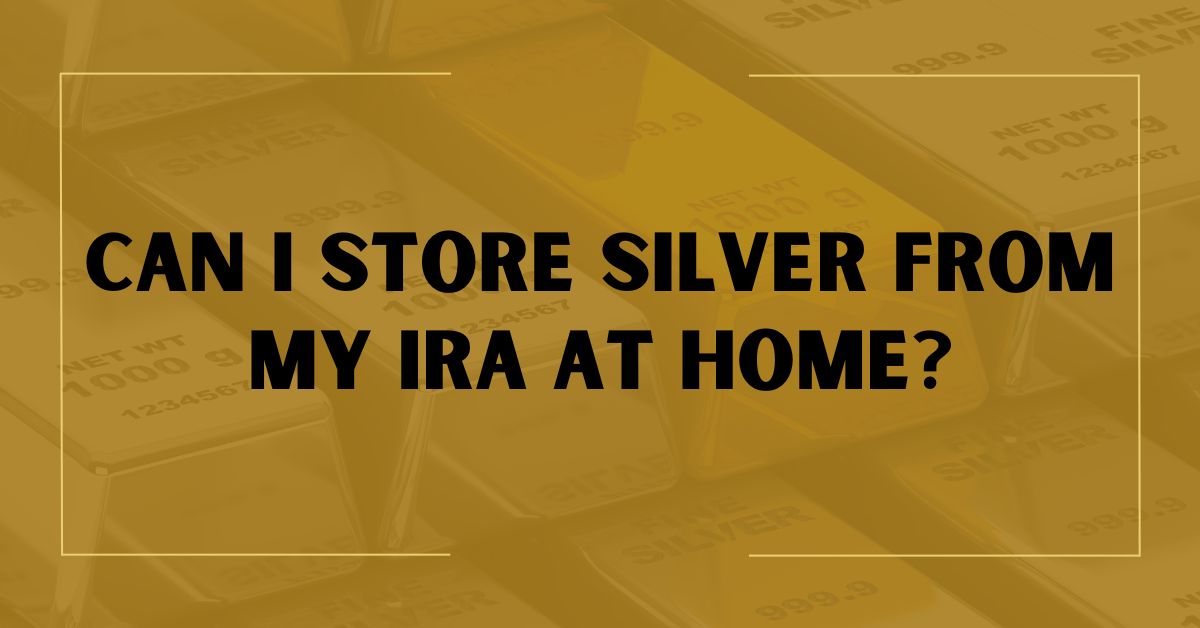 Can I Store Silver From My IRA At Home?