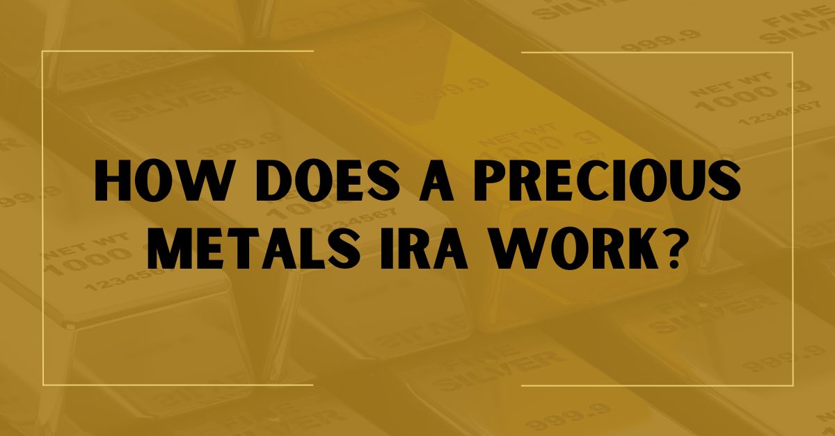 How Does A Precious Metals IRA Work?