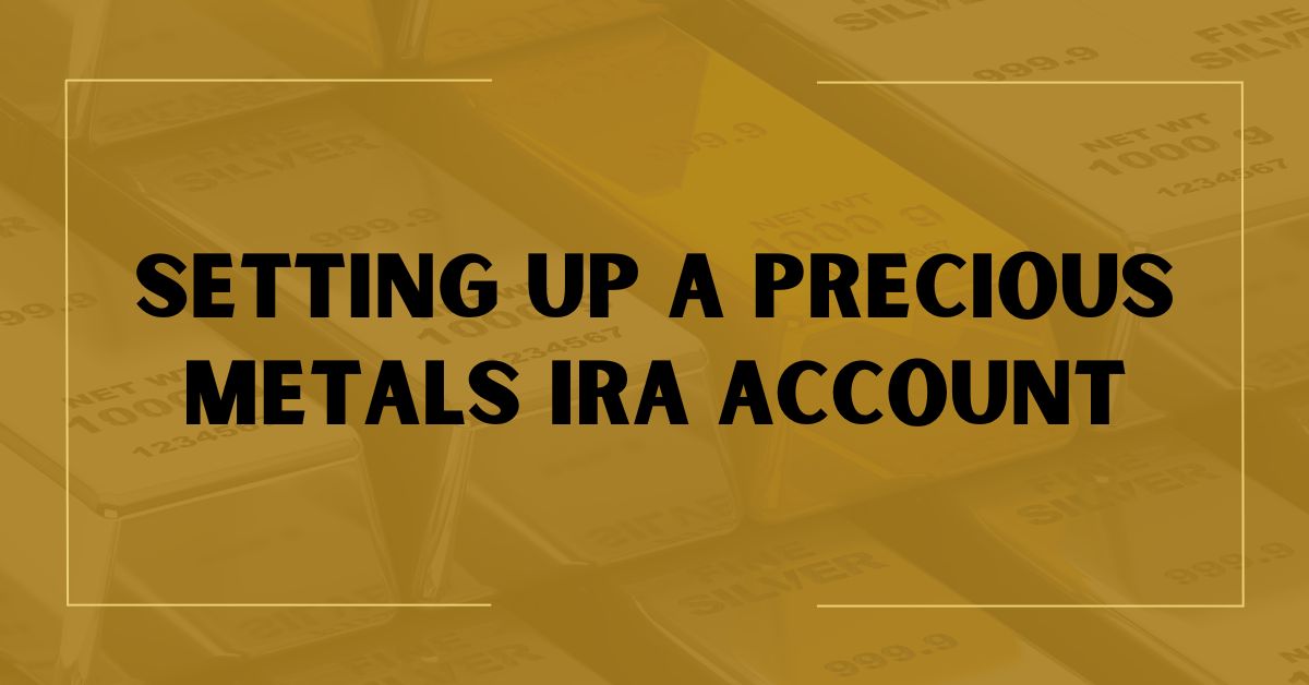 Setting Up A Precious Metals IRA Account