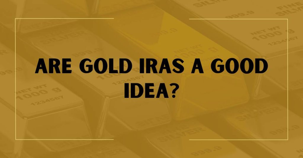 Are Gold IRAs a Good Idea?