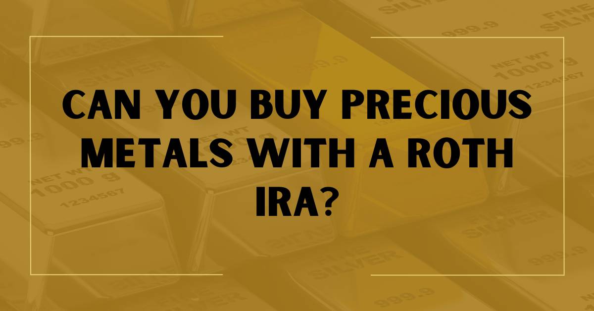 Can You Buy Precious Metals With a Roth IRA?