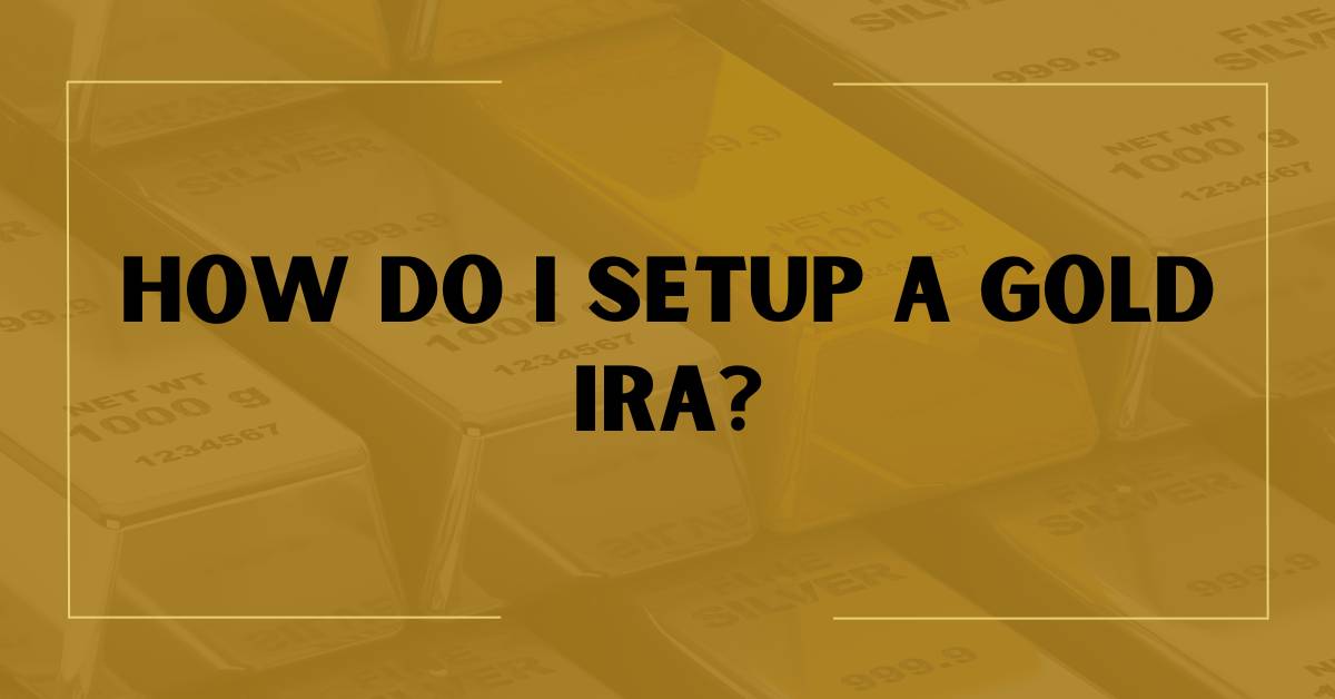 How Do I Setup a Gold IRA?