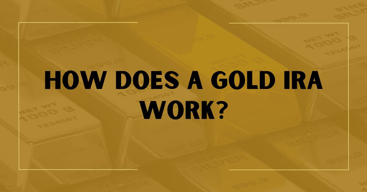 How Does A Gold IRA Work?