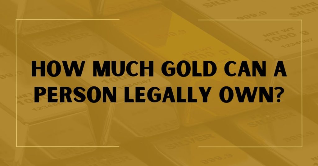 How Much Gold Can a Person Legally Own?