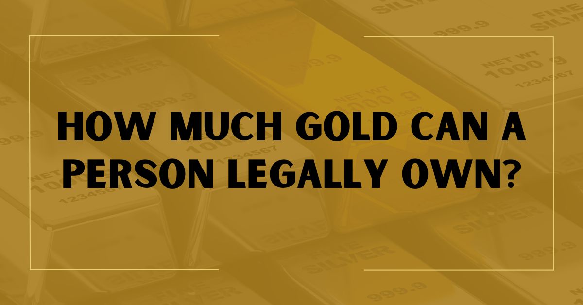 How Much Gold Can a Person Legally Own?
