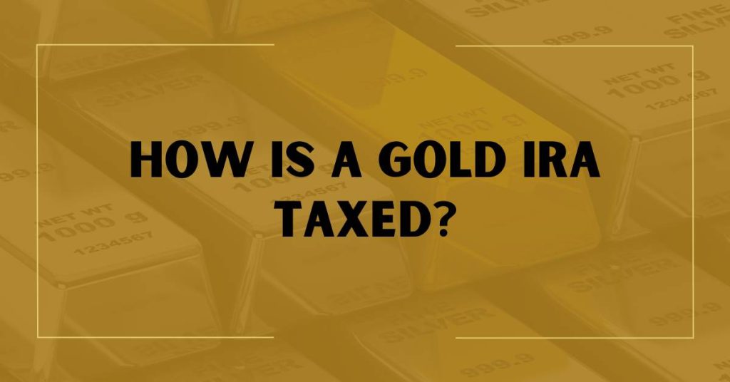 How is a Gold IRA Taxed?