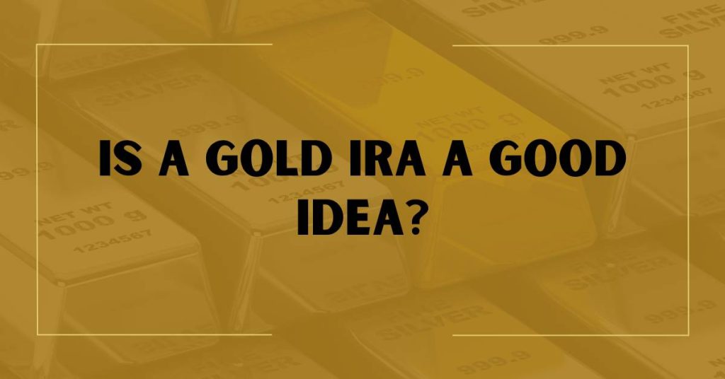 Is A Gold IRA A Good Idea?