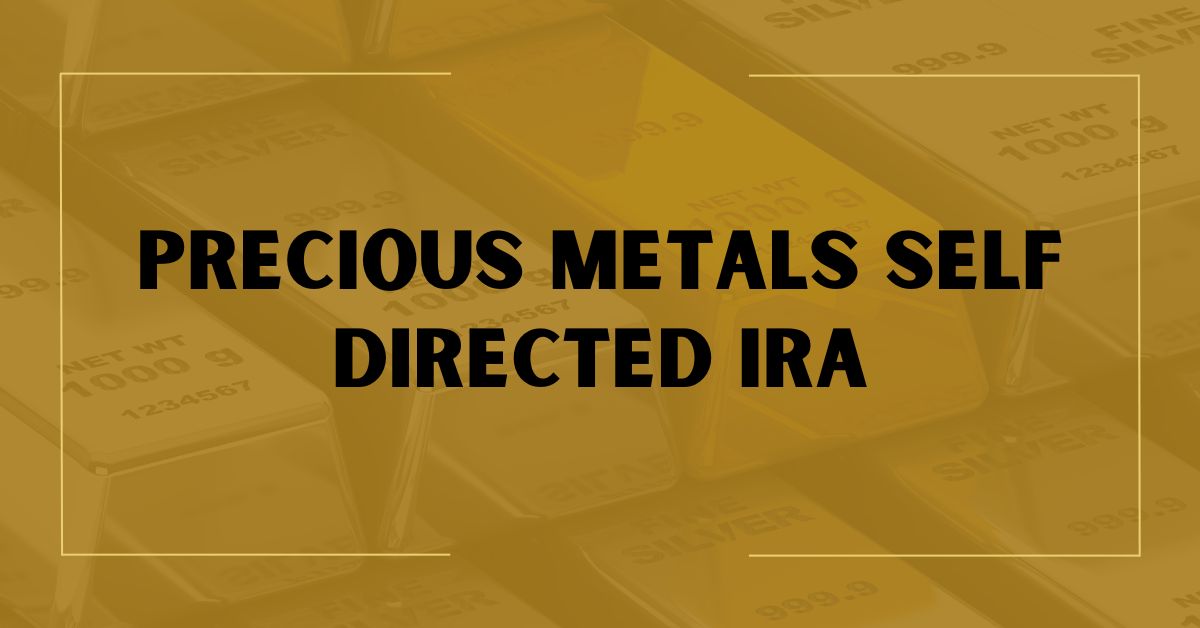 Precious Metals Self Directed IRA
