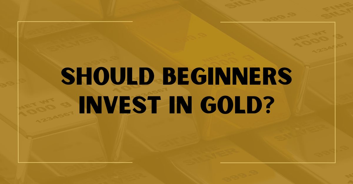 Should Beginners Invest in Gold?