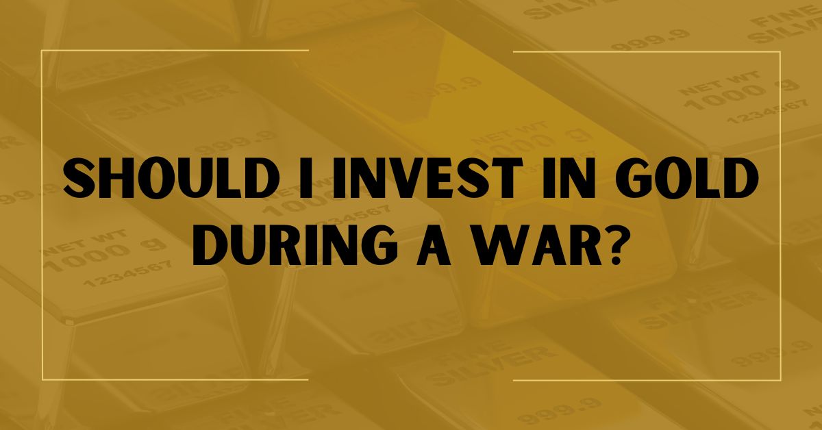 Should I Invest in Gold During a War?