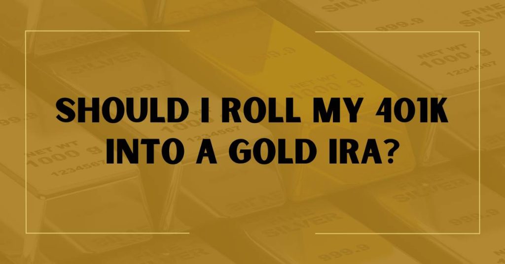 Should I Roll My 401k Into a Gold IRA?
