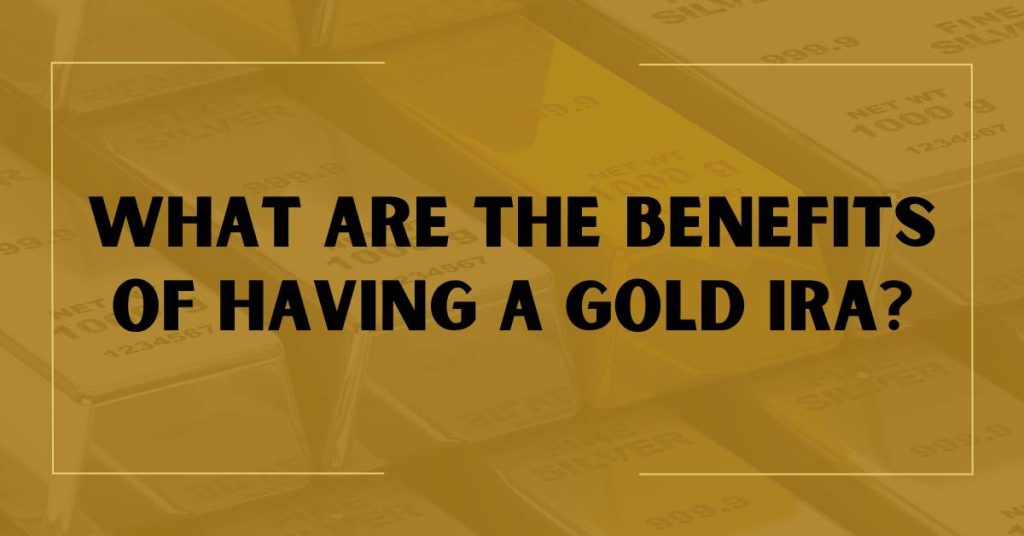 What Are the Benefits of Having a Gold IRA?