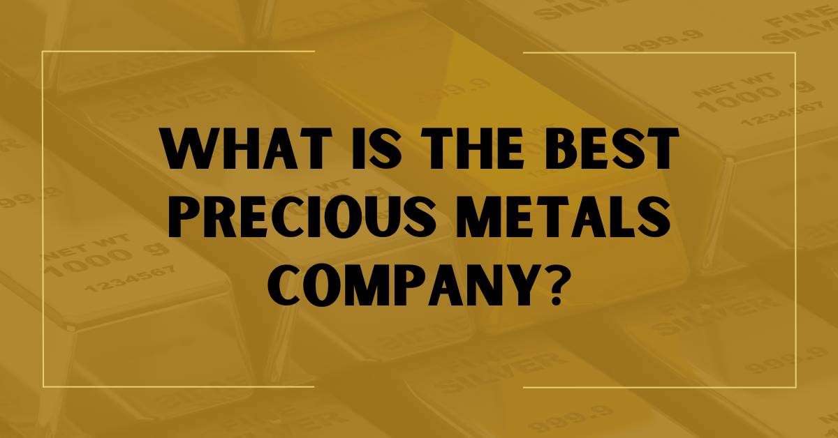 What is the Best Precious Metals Company?