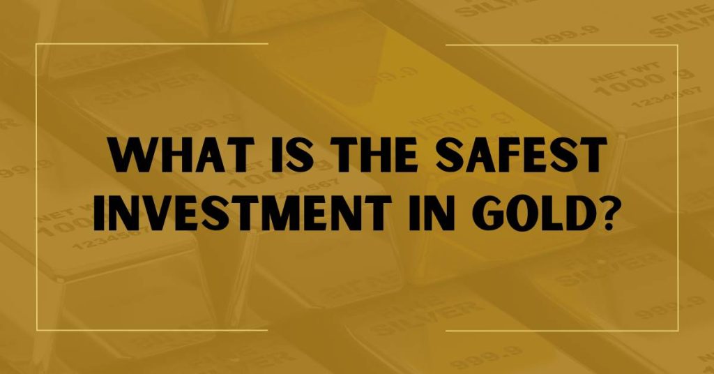 What is the Safest Investment in Gold?