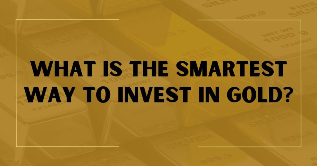 What is the Smartest Way to Invest in Gold?