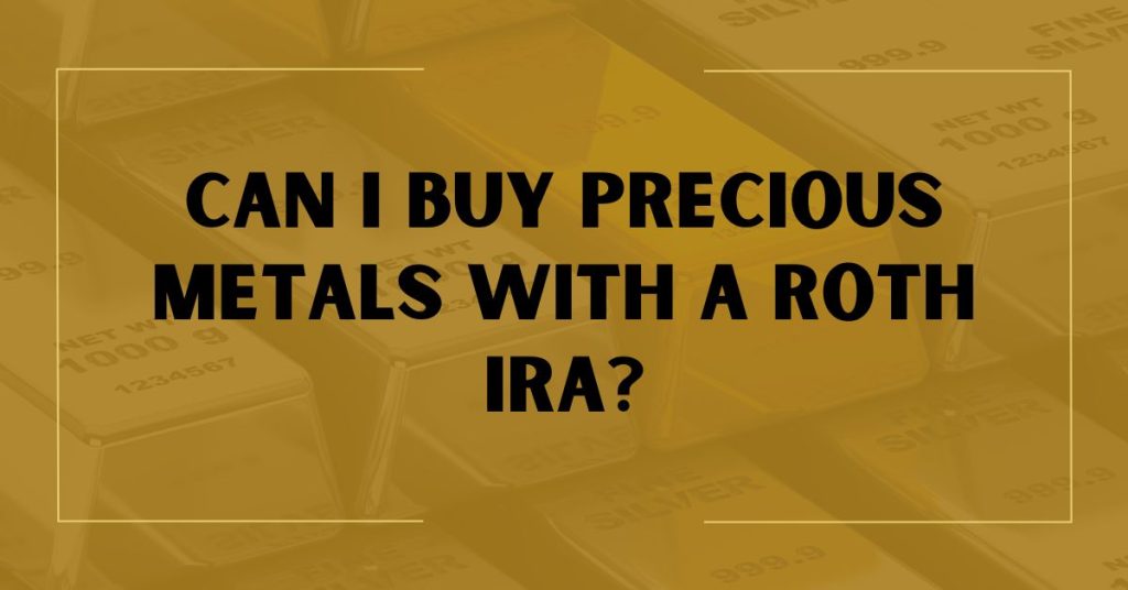 Can I Buy Precious Metals with a Roth IRA?