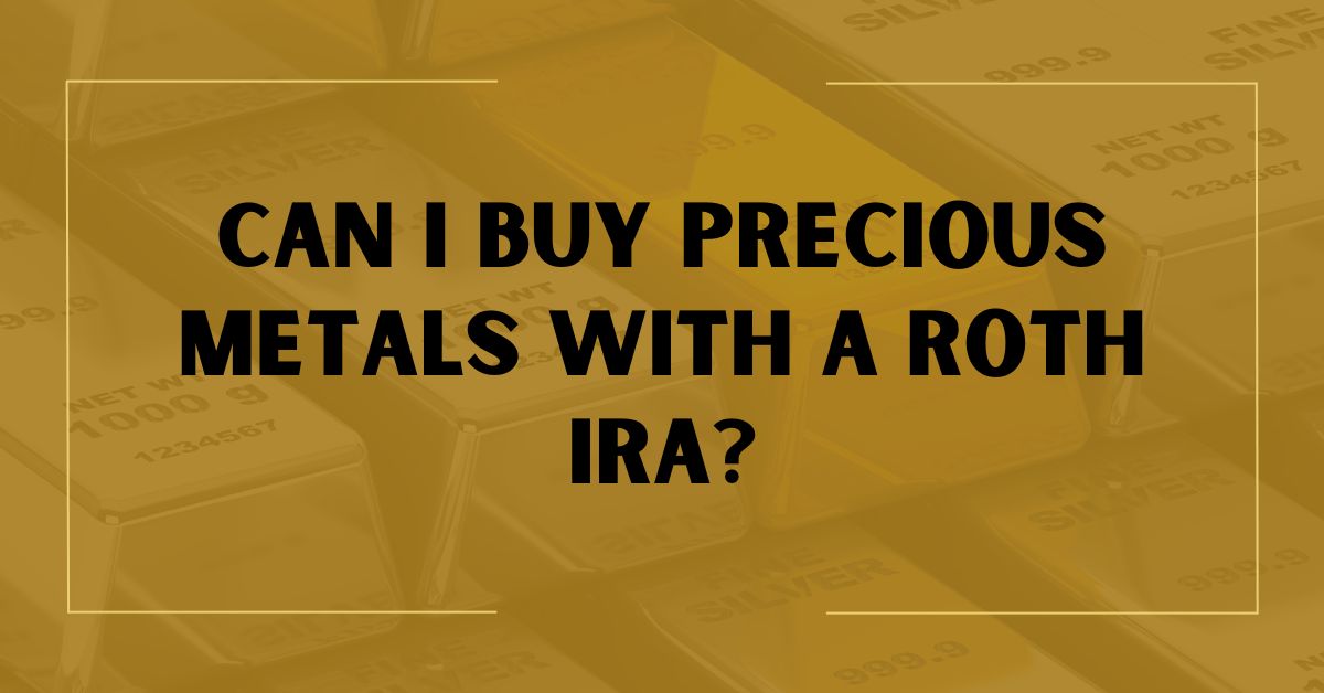Can I Buy Precious Metals with a Roth IRA?