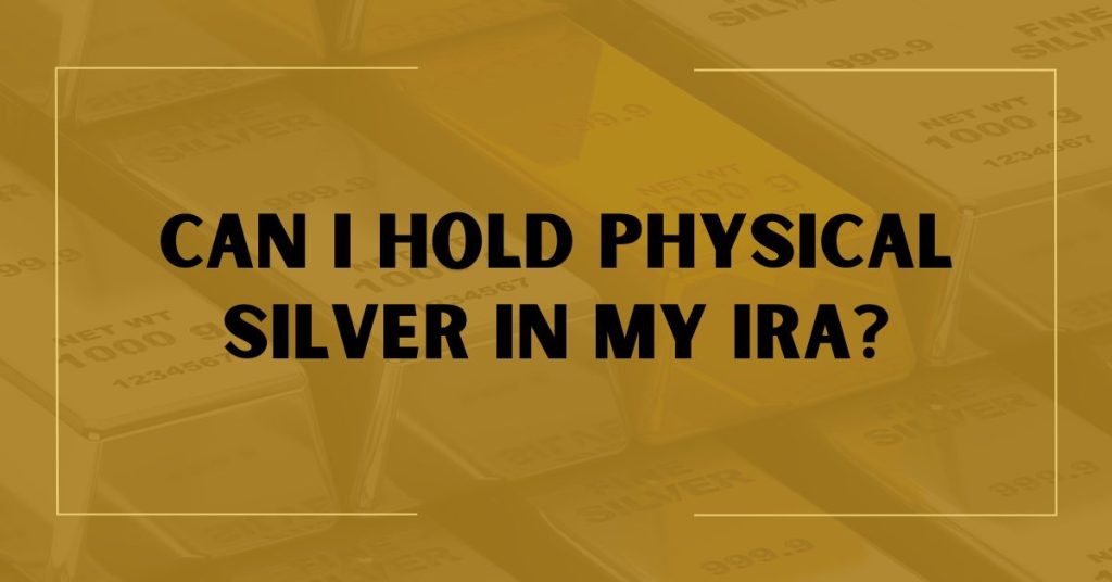 Can I Hold Physical Silver in My IRA?