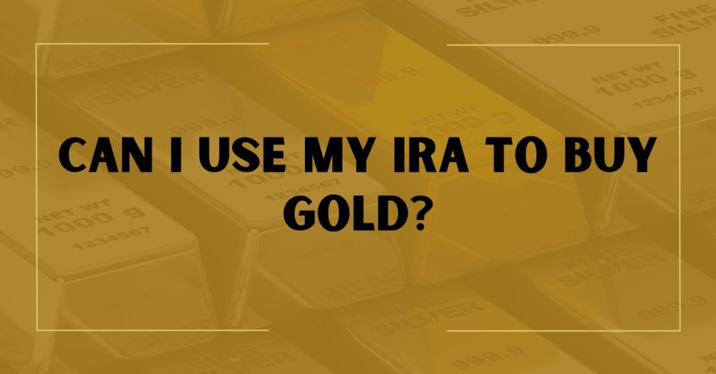 Can I Use My IRA to Buy Gold?