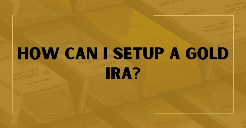 How Can I Setup a Gold IRA?