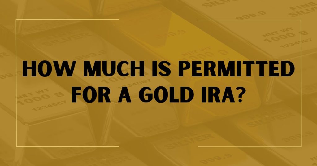 How Much is Permitted for a Gold IRA?