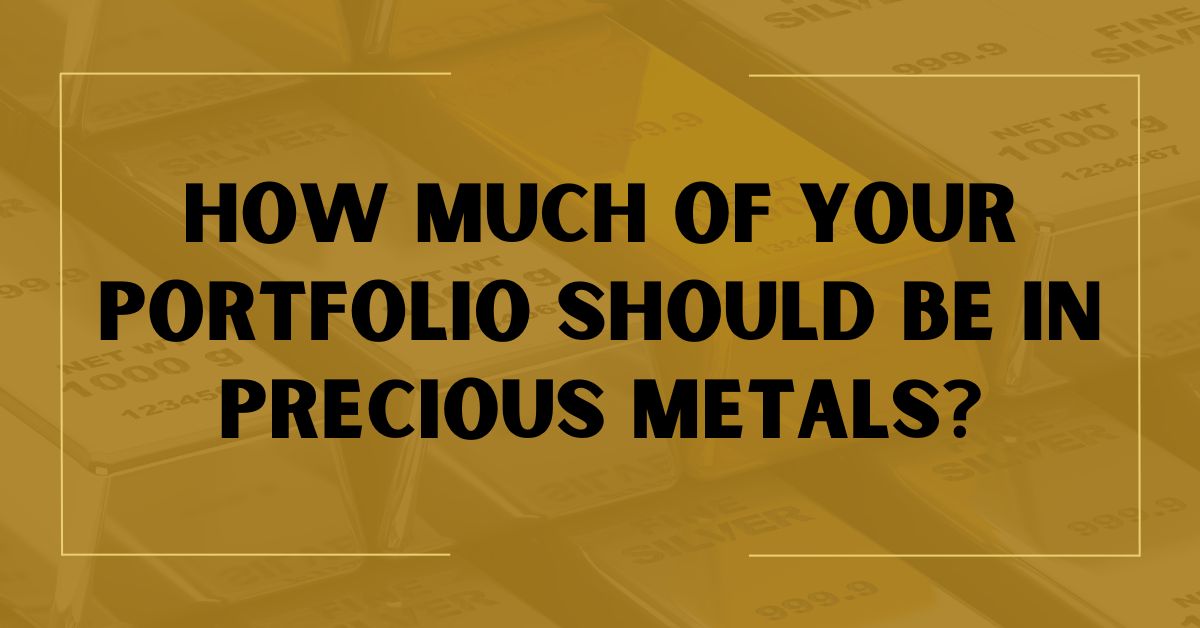 How Much of Your Portfolio Should Be in Precious Metals?