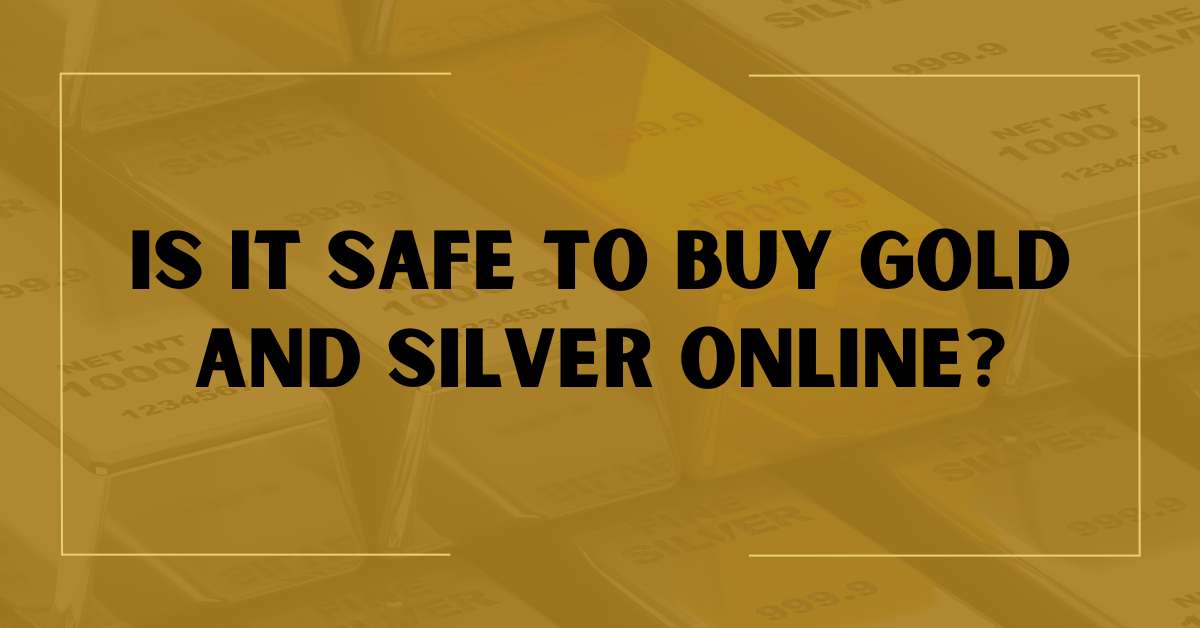 Is It Safe to Buy Gold and Silver Online?