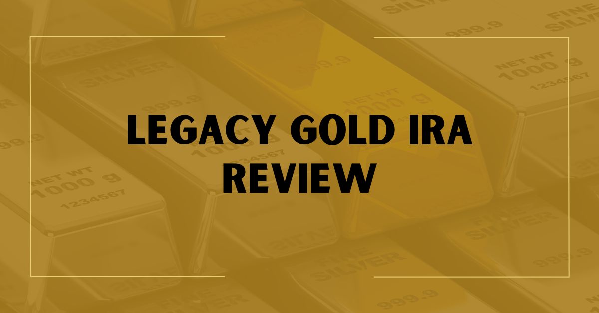Legacy Gold IRA Review