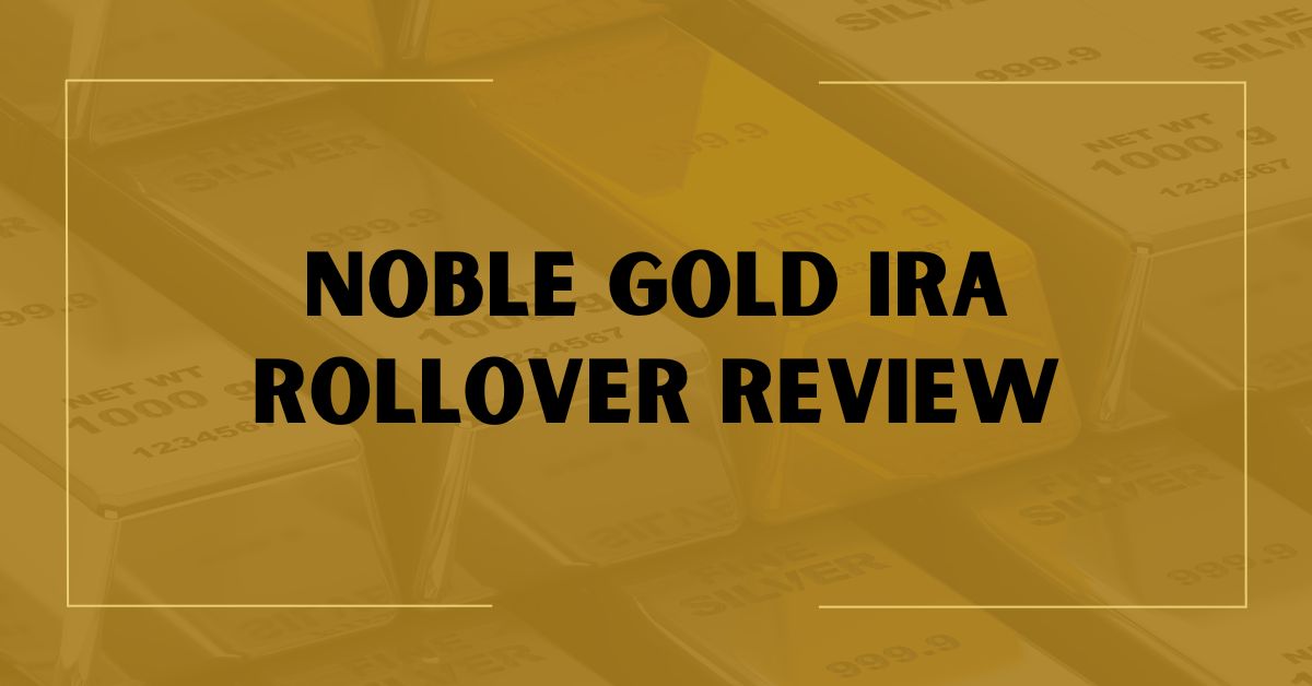 Noble Gold IRA Rollover Review