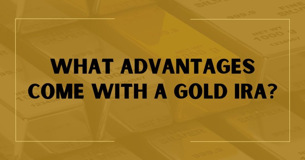 What Advantages Come With a Gold IRA?