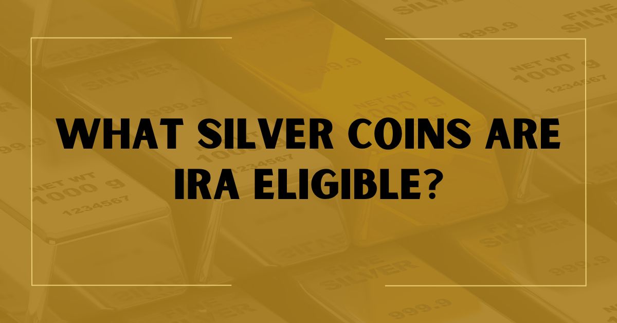What Silver Coins Are IRA Eligible?