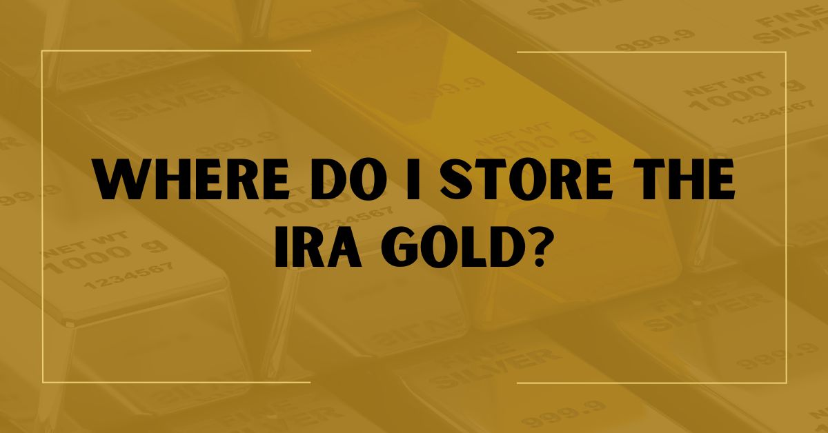 Where Do I Store the IRA Gold?